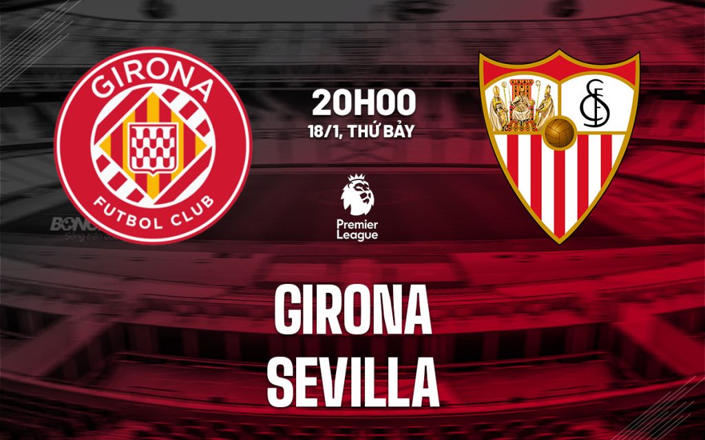 nhan dinh bong da du doan Girona vs Sevilla vdqg tay ban nha la liga hom nay